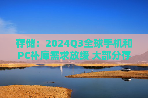 存储：2024Q3全球手机和PC补库需求放缓 大部分存储的近一个月现货价格涨跌幅以微跌为主