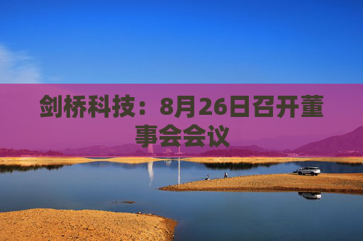 剑桥科技：8月26日召开董事会会议