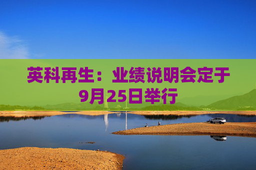 英科再生：业绩说明会定于9月25日举行