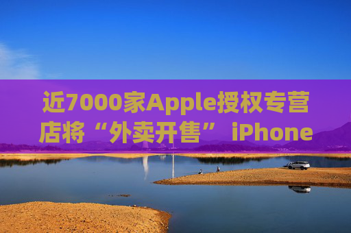 近7000家Apple授权专营店将“外卖开售” iPhone 16新品