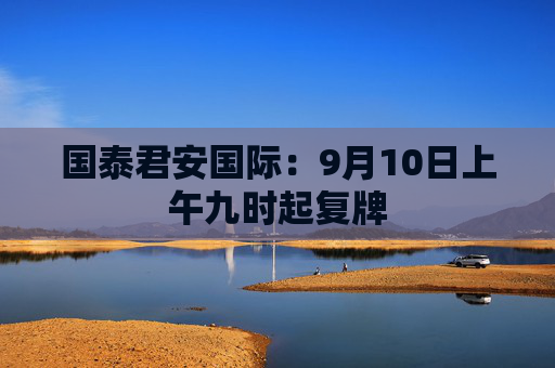 国泰君安国际：9月10日上午九时起复牌