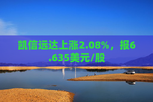 凯信远达上涨2.08%，报6.635美元/股