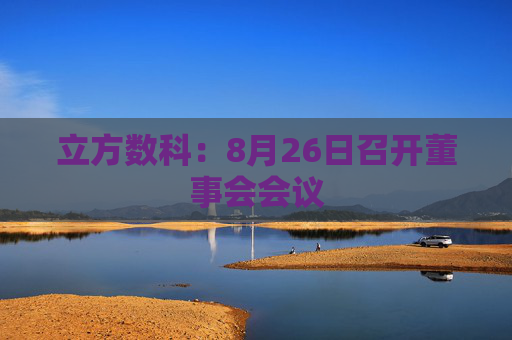 立方数科：8月26日召开董事会会议