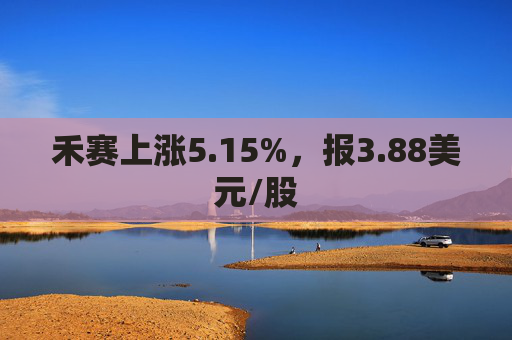 禾赛上涨5.15%，报3.88美元/股