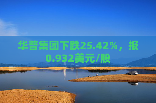 华普集团下跌25.42%，报0.932美元/股