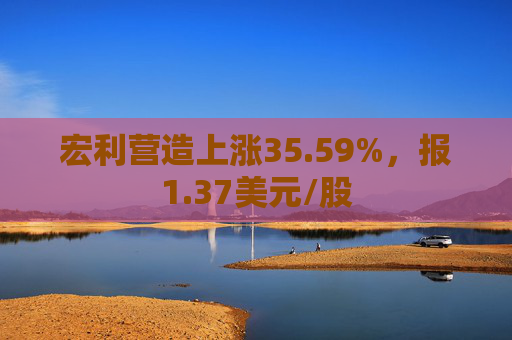 宏利营造上涨35.59%，报1.37美元/股