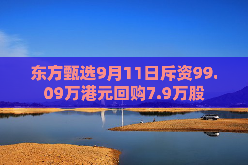 东方甄选9月11日斥资99.09万港元回购7.9万股