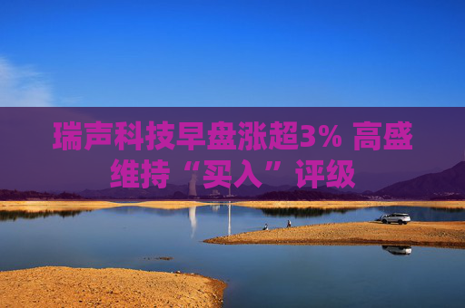 瑞声科技早盘涨超3% 高盛维持“买入”评级