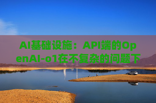 AI基础设施：API端的OpenAI-o1在不复杂的问题下token的消耗增长幅度不明显，大概在10%左右