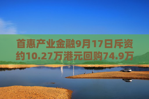 首惠产业金融9月17日斥资约10.27万港元回购74.9万股