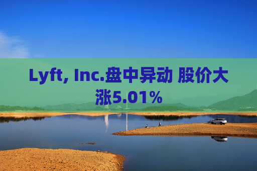 Lyft, Inc.盘中异动 股价大涨5.01%