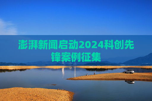 澎湃新闻启动2024科创先锋案例征集