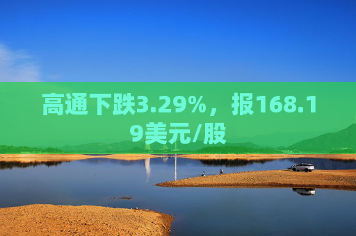 高通下跌3.29%，报168.19美元/股