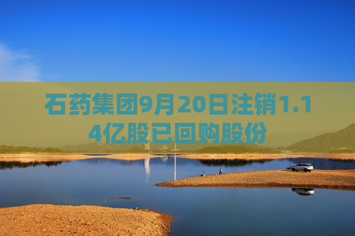 石药集团9月20日注销1.14亿股已回购股份