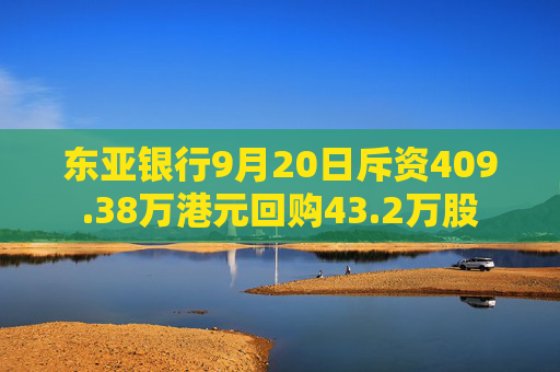 东亚银行9月20日斥资409.38万港元回购43.2万股