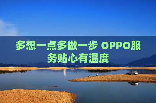 多想一点多做一步 OPPO服务贴心有温度