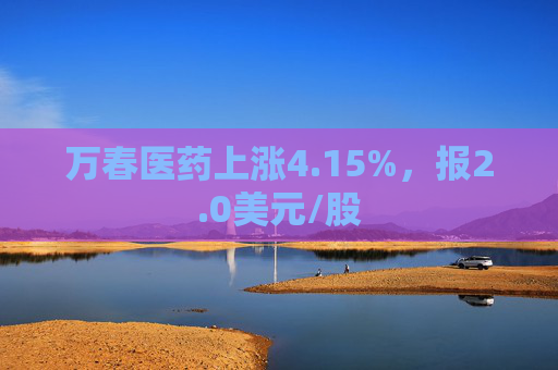 万春医药上涨4.15%，报2.0美元/股