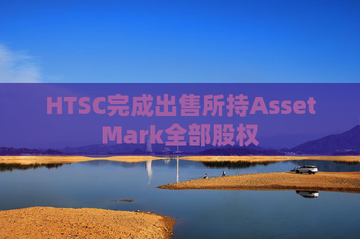 HTSC完成出售所持AssetMark全部股权