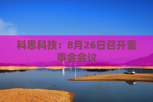 科思科技：8月26日召开董事会会议