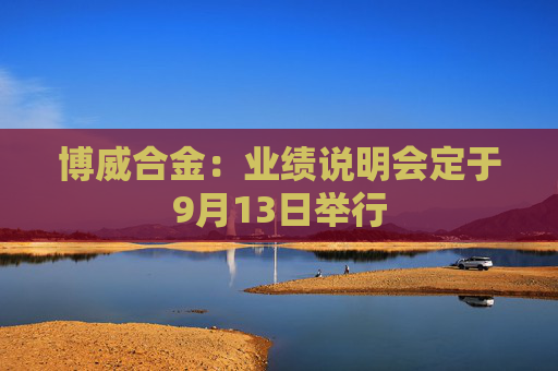 博威合金：业绩说明会定于9月13日举行